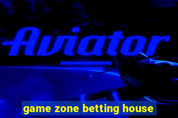 game zone betting house