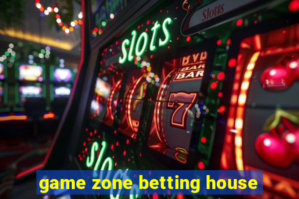 game zone betting house