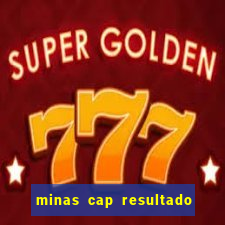 minas cap resultado de hoje