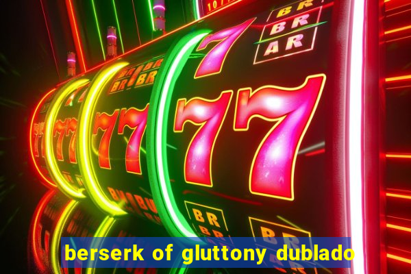 berserk of gluttony dublado