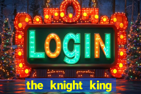 the knight king who returned with a god