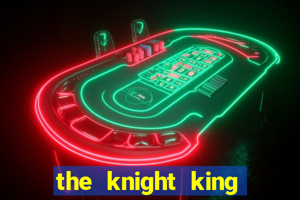 the knight king who returned with a god