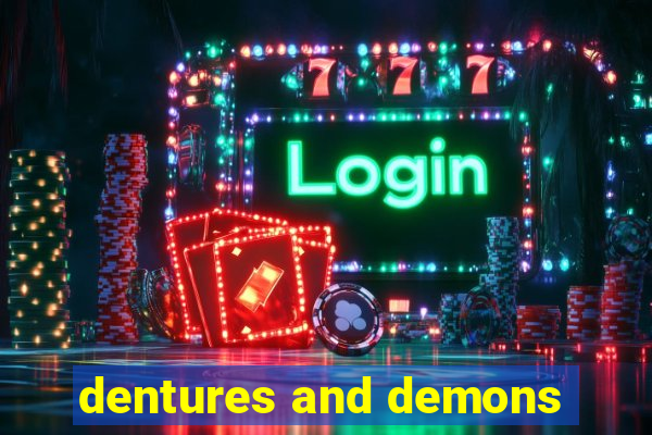 dentures and demons