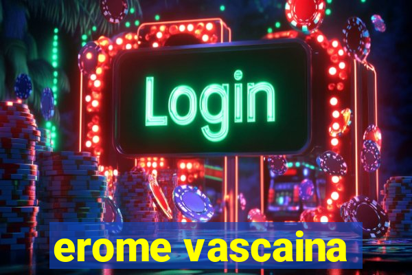 erome vascaina