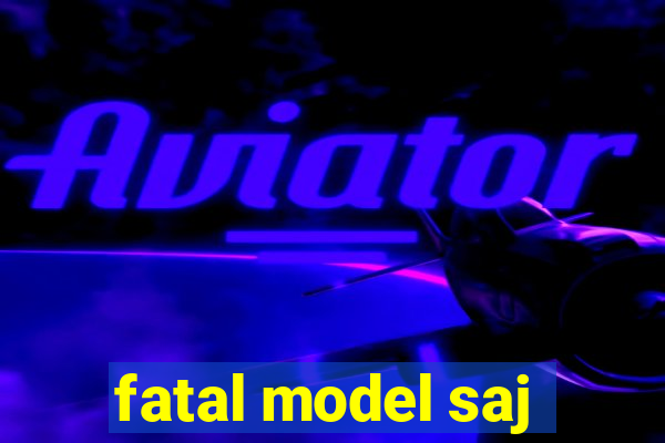 fatal model saj