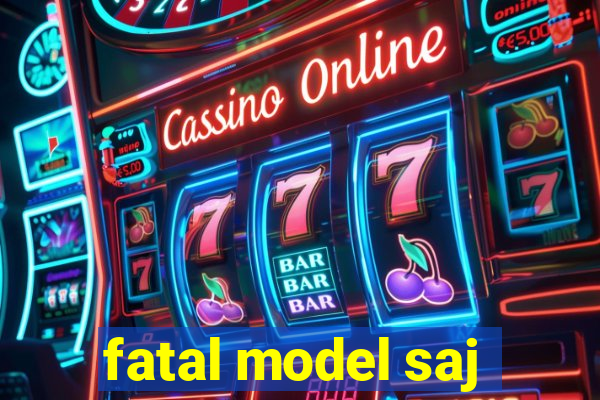 fatal model saj
