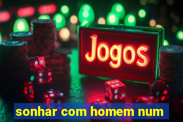 sonhar com homem num