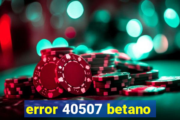 error 40507 betano
