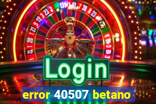 error 40507 betano