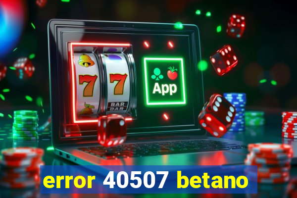 error 40507 betano