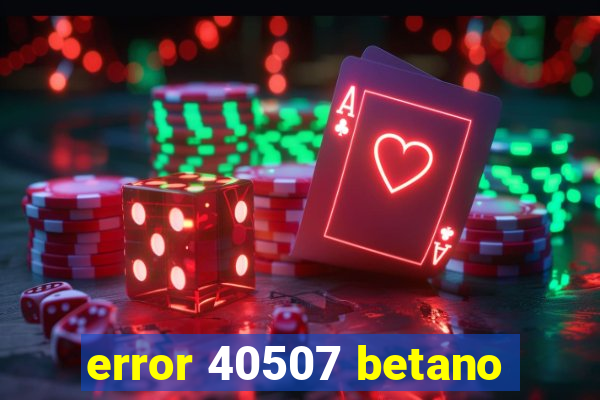 error 40507 betano