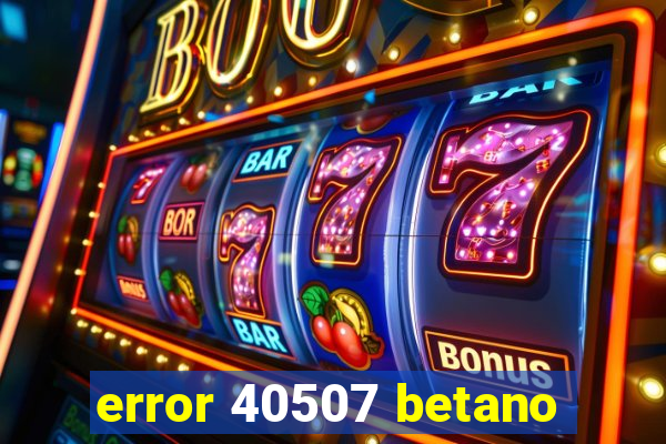error 40507 betano