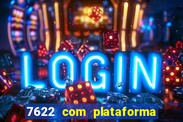 7622 com plataforma de jogos