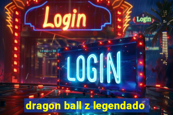 dragon ball z legendado