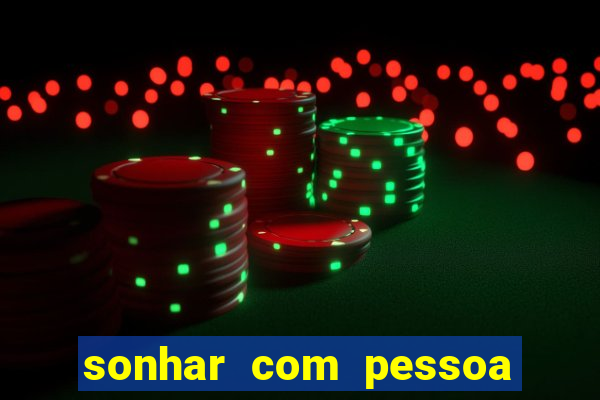 sonhar com pessoa falsa no jogo do bicho