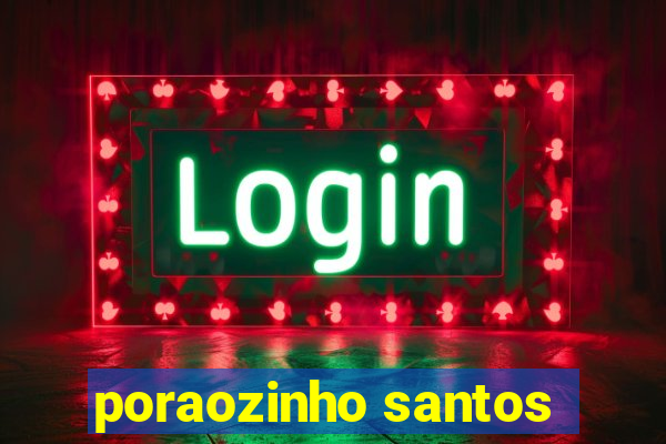 poraozinho santos