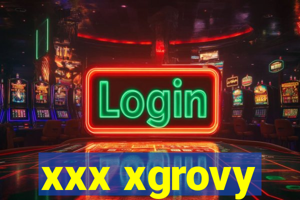 xxx xgrovy