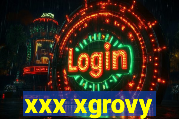 xxx xgrovy