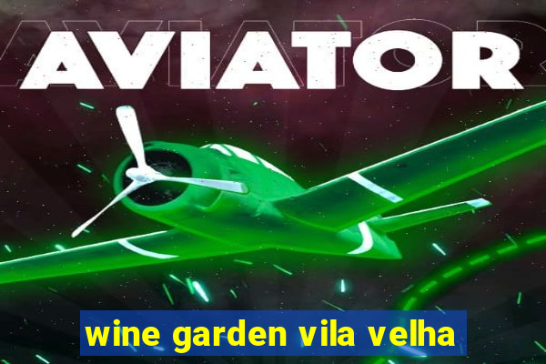 wine garden vila velha