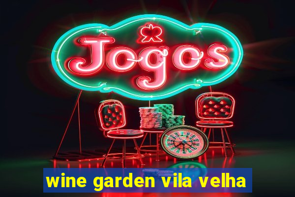 wine garden vila velha