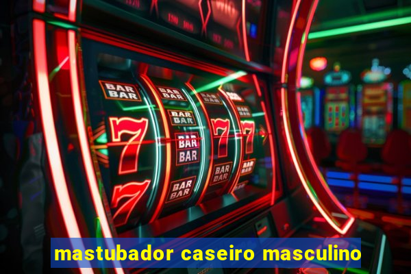 mastubador caseiro masculino