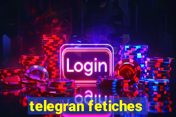 telegran fetiches