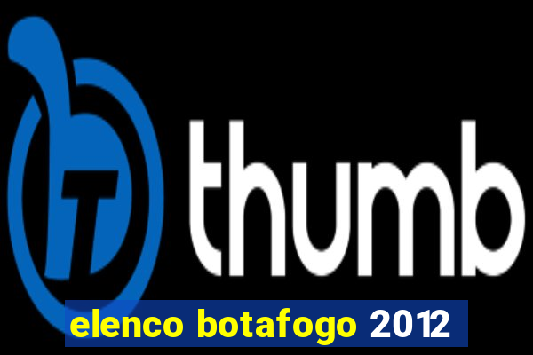 elenco botafogo 2012