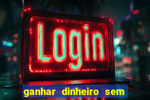 ganhar dinheiro sem depositar nada