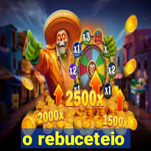 o rebuceteio
