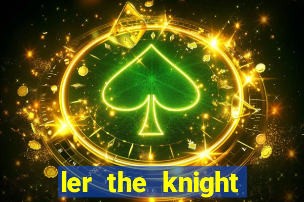 ler the knight king who returned with a god