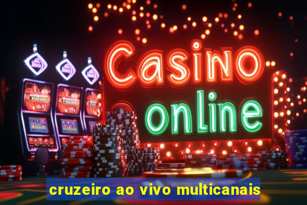 cruzeiro ao vivo multicanais