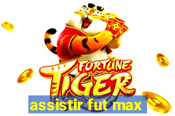 assistir fut max