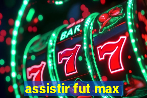 assistir fut max