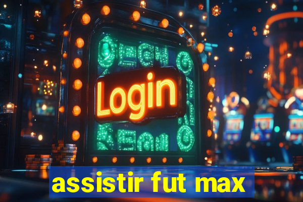 assistir fut max