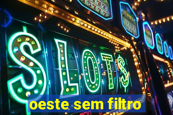oeste sem filtro