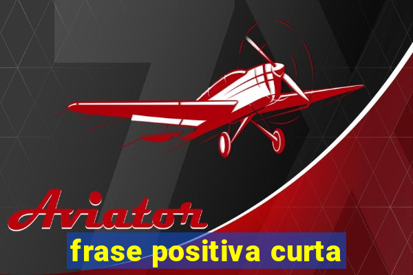 frase positiva curta
