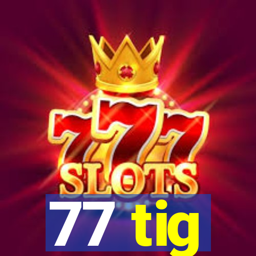 77 tig