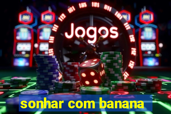 sonhar com banana