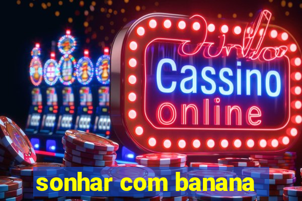 sonhar com banana