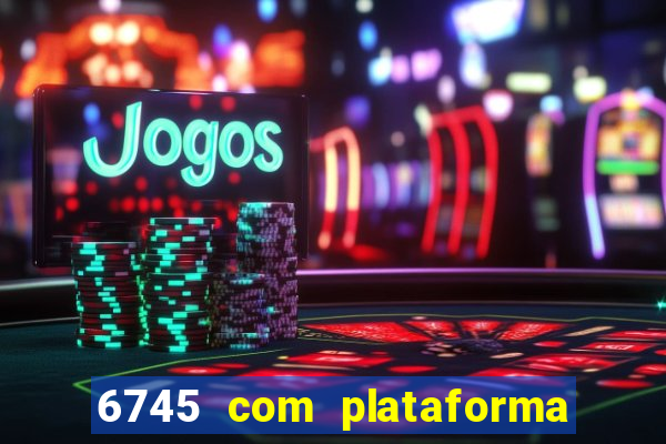 6745 com plataforma de jogos