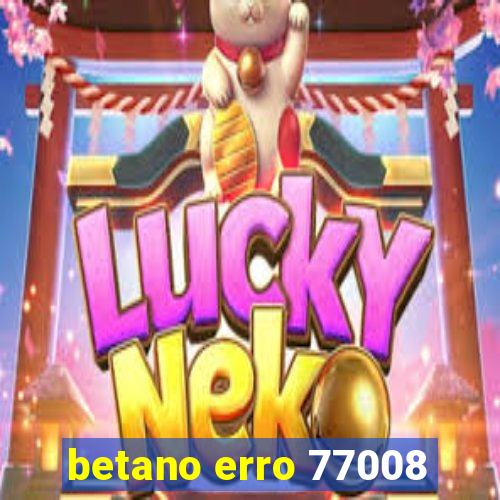 betano erro 77008