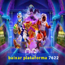 baixar plataforma 7622
