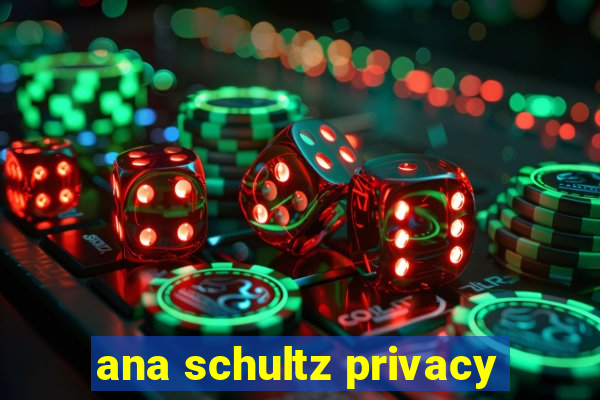 ana schultz privacy
