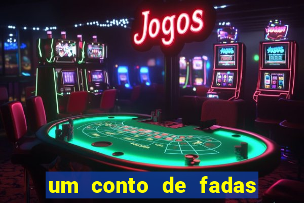 um conto de fadas sempre tem