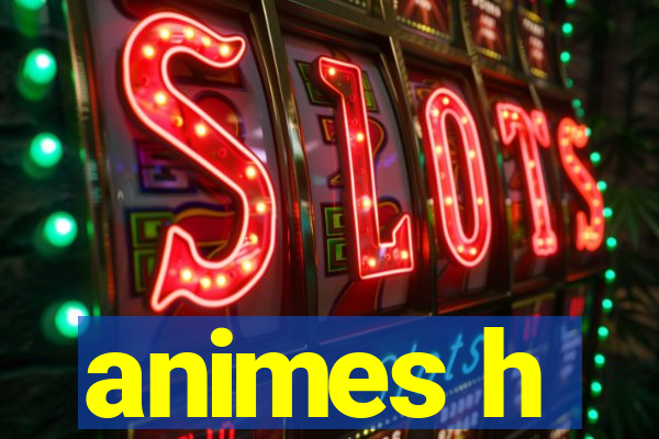 animes h