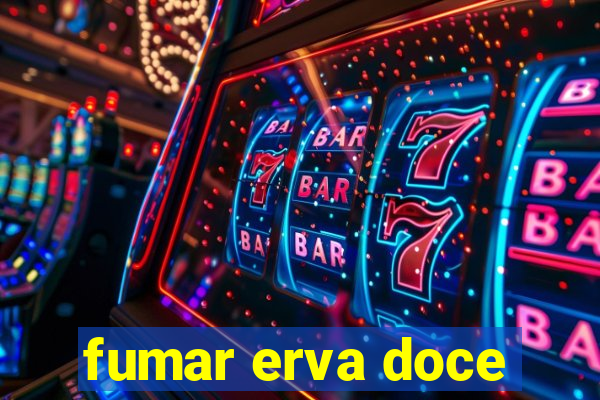fumar erva doce