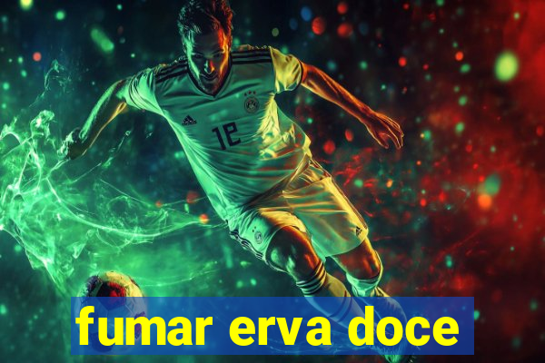 fumar erva doce