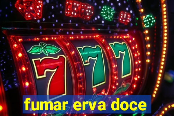 fumar erva doce