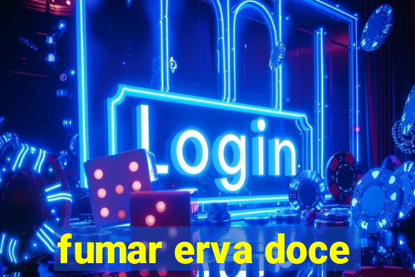 fumar erva doce