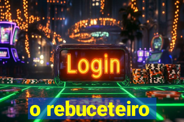 o rebuceteiro